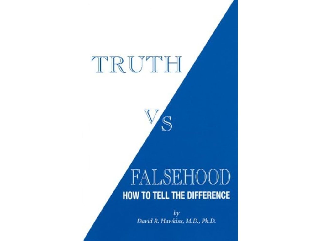 David R. Hawkins Truth vs. Falsehood: How to Tell the Difference