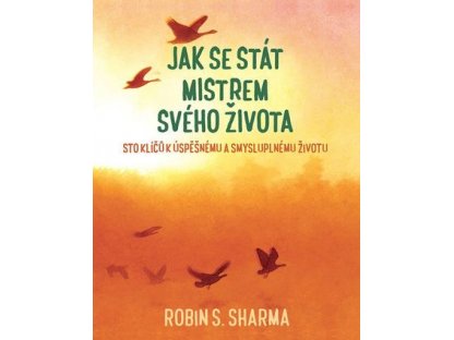 Jak se stát mistrem svého života - Sto klíčů k úspěšnému a smysluplnému životu -Sharma