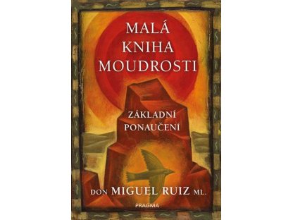 Malá kniha moudrosti - Základní ponaučení Don Miguel Ruiz
