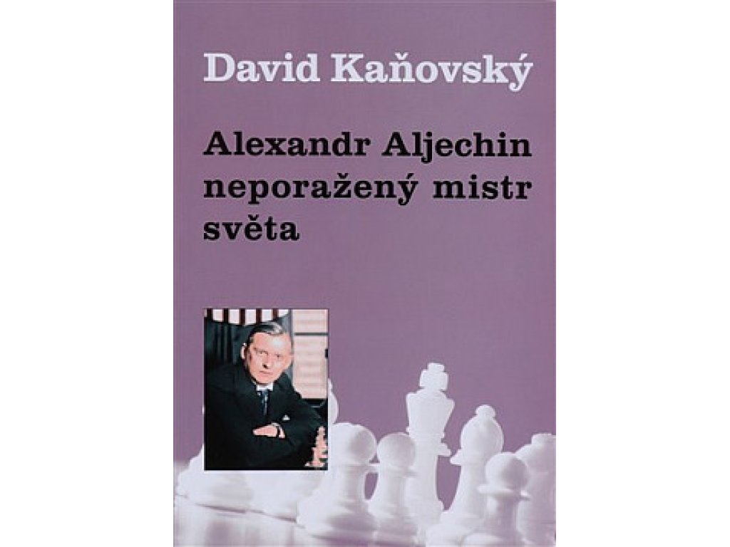 Alexandr Alechin: Neporažený mistr světa