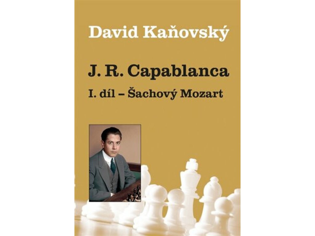 J. R. Capablanca: Šachový Mozart - 1.díl