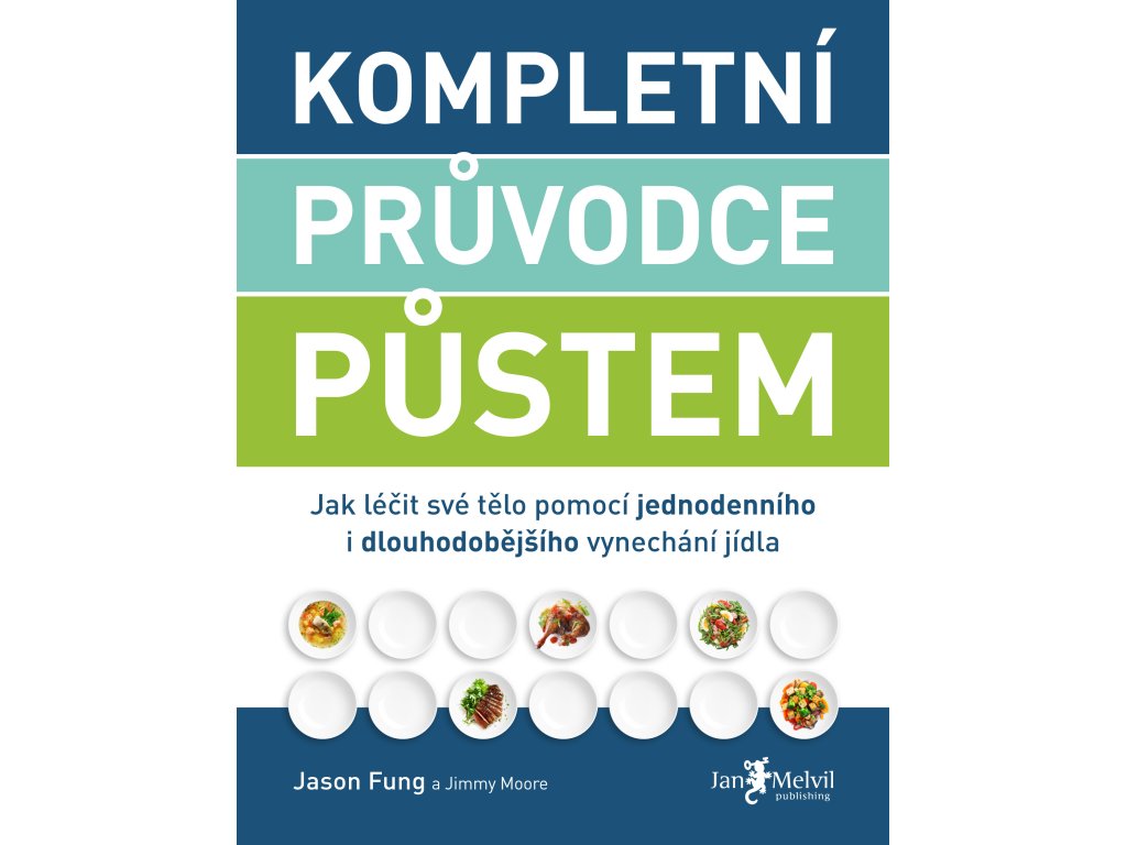 Kompletní průvodce půstem - Jak léčit své tělo pomocí jednodenního i dlouhodobějšího vynechání jídla