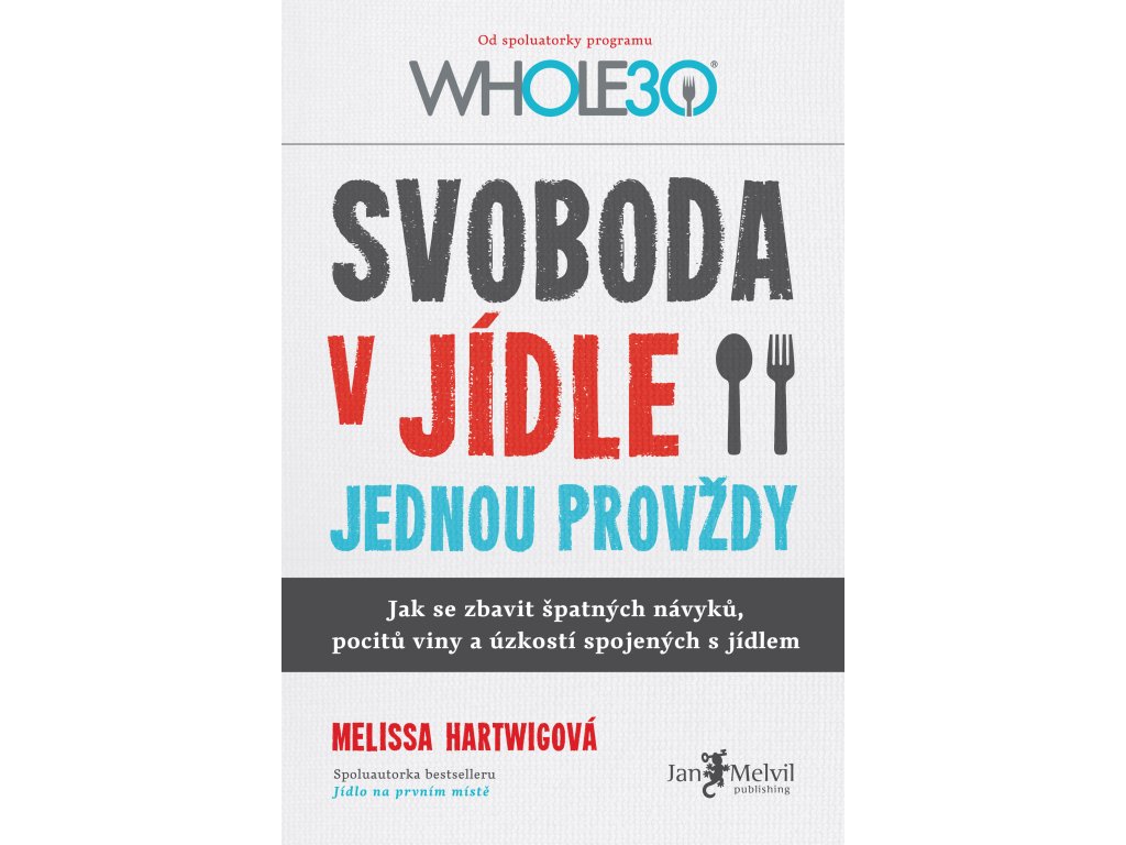 Svoboda v jídle jednou provždy - Jak se zbavit špatných návyků, pocitů viny a úzkostí spojených s jídlem