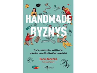 Handmade byznys - Tvořte, prodávejte a vydělávejte: průvodce na cestě od koníčku k podnikání