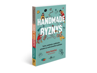 Handmade byznys - Tvořte, prodávejte a vydělávejte: průvodce na cestě od koníčku k podnikání