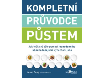 Kompletní průvodce půstem - Jak léčit své tělo pomocí jednodenního i dlouhodobějšího vynechání jídla