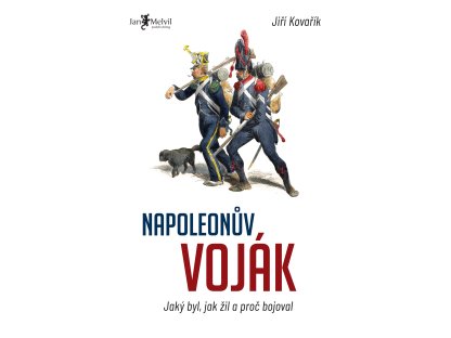 Napoleonův voják - Jaký byl, jak žil a proč bojoval