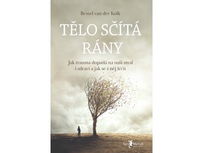 Tělo sčítá rány - Jak trauma dopadá na naši mysl i zdraví a jak se z něj léčit