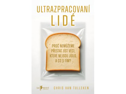 Ultrazpracovaní lidé - Proč nemůžeme přestat jíst věci, které nejsou jídlo, a co s tím?